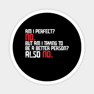 Am I Perfect? No. Am I Trying To Be A Better Person? Also No. Magnet